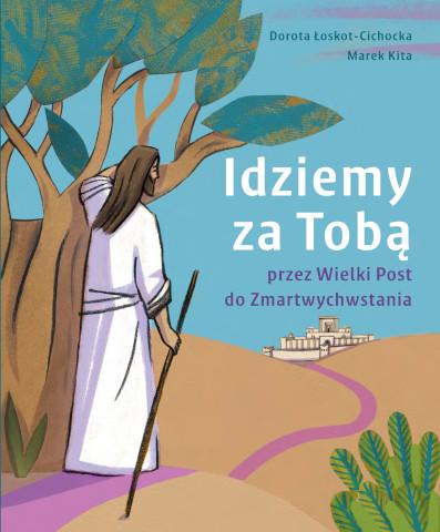 Idziemy za Tobą. Przez Wielki Post do Zmartwychwstania